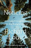 Noticing: Intimate Encounters With the Natural World (Hardback)