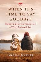 When It's Time to Say Goodbye: Preparing for the Transition of Your Beloved Pet (Paperback)