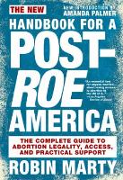 The New Handbook for a Post-Roe America: The Complete Guide to Abortion Legality, Access, and Practical Support (Paperback)