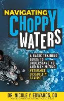 Navigating Choppy Waters: A Basic Training Guide to Understanding and Maximizing Veterans' Disability Claims (Paperback)