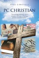 PC Christian: "Overcoming politically correct mindsets that even Christians practice and don't realize" (Paperback)