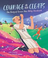 Courage in Her Cleats: The Story of Soccer Star Abby Wambach (Hardback)