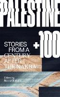 Palestine +100: Stories from a Century After the Nakba (Paperback)