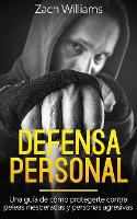 Defensa Personal: Una Guia de Como Protegerte Contra Peleas Inesperadas y Personas Agresivas (Paperback)