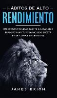 Habitos de Alto Rendimiento: Poderosas Tecnicas que te Ayudaran a Transformar tu Vida Incluso si esta es un Completo Desastre (Hardback)