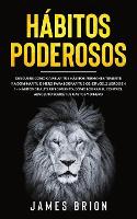 Habitos Poderosos: Descubre Como Cambiar tus Habitos Permanentemente y a Dominar tu Dinero para Lograr tus Objetivos. 2 Libros en 1- Habitos de Alto Rendimiento, Como Lograr el Control Absoluto sobre tus Gastos y Dinero (Paperback)