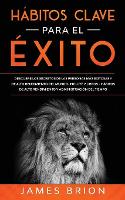 Habitos Clave para el Exito: Descubre los Secretos de las Personas mas Exitosas y de Alto Rendimiento del Mundo. Incluye 2 Libros-Habitos de Alto Rendimiento y Administracion del Tiempo (Paperback)