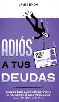 Adios a tus Deudas: Descubre como salir permanentemente de tus deudas sin necesidad de ganar mas o morir en el intento (Hardback)