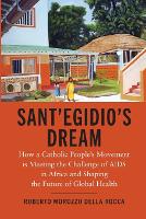 Sant'Egidio's Dream: How a Catholic People's Movement Is Meeting the Challenge of AIDS in Africa and Shaping the Future of Global Health (Paperback)