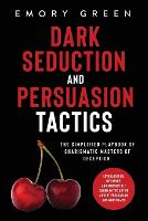 Dark Seduction and Persuasion Tactics: The Simplified Playbook of Charismatic Masters of Deception. Leveraging IQ, Influence, and Irresistible Charm in the Art of Covert Persuasion and Mind Games (Paperback)