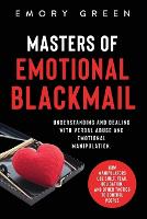 Masters of Emotional Blackmail: Understanding and Dealing with Verbal Abuse and Emotional Manipulation. How Manipulators Use Guilt, Fear, Obligation, and Other Tactics to Control People (Paperback)