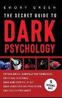 The Secret Guide To Dark Psychology: 5 Books in 1: Psychological Manipulation, Emotional Blackmail, Dark Mind Control in NLP, Dark Seduction and Persuasion, and Gaslighting Games (Hardback)