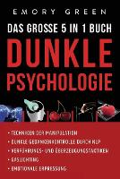 Dunkle Psychologie - Das große 5 in 1 Buch: Techniken der Manipulation Dunkle Gedankenkontrolle durch NLP Verführungs- und Überzeugungstaktiken Gaslighting Emotionale Erpressung (Paperback)