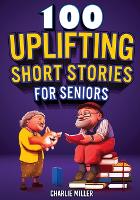 100 Uplifting Short Stories for Seniors: Funny and True Easy to Read Short Stories to Stimulate the Mind (Perfect Gift for Elderly Women and Men) (Paperback)