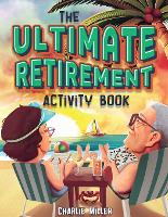 The Ultimate Retirement Activity Book: Over 100 Activities To Do Now When You're Retired (Retirement Gift) (Paperback)