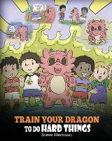 Train Your Dragon to Do Hard Things (Paperback)