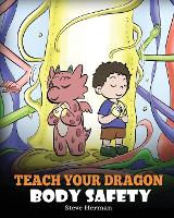 Teach Your Dragon Body Safety: A Story About Personal Boundaries, Appropriate and Inappropriate Touching - My Dragon Books 44 (Paperback)