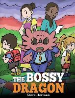 The Bossy Dragon: Stop Your Dragon from Being Bossy. A Story about Compromise, Friendship and Problem Solving - My Dragon Books 45 (Hardback)
