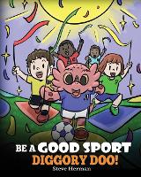 Be A Good Sport, Diggory Doo!: A Story About Good Sportsmanship and How To Handle Winning and Losing - My Dragon Books 47 (Paperback)
