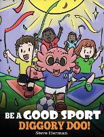 Be A Good Sport, Diggory Doo!: A Story About Good Sportsmanship and How To Handle Winning and Losing - My Dragon Books 47 (Hardback)
