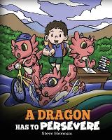 A Dragon Has To Persevere: A Story About Perseverance, Persistence, and Not Giving Up - My Dragon Books 49 (Paperback)