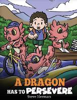 A Dragon Has To Persevere: A Story About Perseverance, Persistence, and Not Giving Up - My Dragon Books 49 (Hardback)