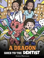 A Dragon Goes to the Dentist: A Children's Story About Dental Visit - My Dragon Books 57 (Hardback)