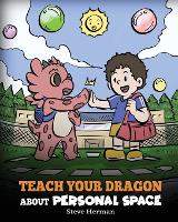 Teach Your Dragon About Personal Space: A Story About Personal Space and Boundaries - My Dragon Books 61 (Paperback)