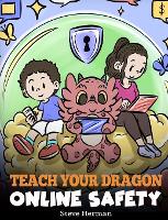 Teach Your Dragon Online Safety: A Story About Navigating the Internet Safely and Responsibly - My Dragon Books 66 (Hardback)