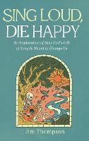 Sing Loud, Die Happy: An Exploration of How God's Gift of Song Is Meant to Change Us (Hardback)