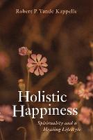 Holistic Happiness: Spirituality and a Healing Lifestyle (Paperback)
