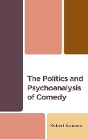 The Politics and Psychoanalysis of Comedy - Psychoanalytic Studies: Clinical, Social, and Cultural Contexts (Hardback)