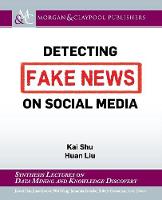 Detecting Fake News on Social Media - Synthesis Lectures on Data Mining and Knowledge Discovery (Paperback)