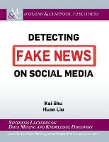 Detecting Fake News on Social Media - Synthesis Lectures on Data Mining and Knowledge Discovery (Hardback)