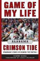 Game of My Life Alabama Crimson Tide: Memorable Stories of Crimson Tide Football - Game of My Life (Hardback)