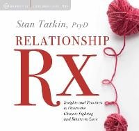 Relationship Rx: Insights and Practices to Overcome Chronic Fighting and Return to Love (CD-Audio)