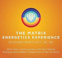 Matrix Energetics Experience: Shift Your Consciousness with the Healing Energies and Hidden Frequencies of the Universe (CD-Audio)