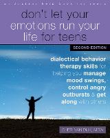 Don't Let Your Emotions Run Your Life for Teens, Second Edition: Dialectical Behavior Therapy Skills for Helping You Manage Mood Swings, Control Angry Outbursts, and Get Along with Others (Paperback)