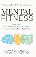 Mental Fitness: Maximizing Mood, Motivation, & Mental Wellness by Optimizing the Brain-Body-Biome (Hardback)