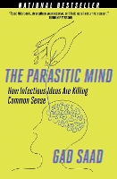 The Parasitic Mind: How Infectious Ideas Are Killing Common Sense (Paperback)