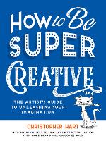 How to Be Super Creative: The Artist’s Guide to Unleashing Your Imagination (Paperback)