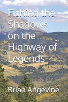 Fishing the Shadows on the Highway of Legends