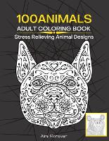 100 Animals Adult Coloring Book: Amazing Animals Coloring Book Stress Relieving Animal Designs 100 Wonderful Designs with Animals, Fish, Bird and More, Page Size 8,5x11 (Paperback)
