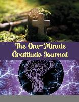 The One-Minute Gratitude Journal: A 120 days Guide To Cultivate An Attitude Of Gratitude: Gratitude Journal (Paperback)