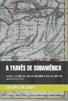 A Través de Sudamérica: Relato de Un Viaje Desde Buenos Aires a Lima Por La Vía de Potosí - Ediciones del Traductor 1 (Paperback)