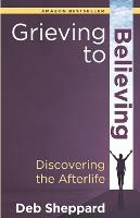 Grieving to Believing: Discovering the Afterlife (Paperback)