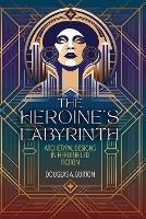 The Heroine's Labyrinth: Archetypal Designs in Heroine-Led Fiction (Paperback)
