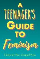 A Teenager's Guide to Feminism (Paperback)