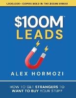 $100M Leads: How to Get Strangers To Want To Buy Your Stuff (Paperback)