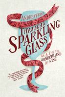 Through a Sparkling Glass: An A-Z of the Wonderland of Wine (Hardback)